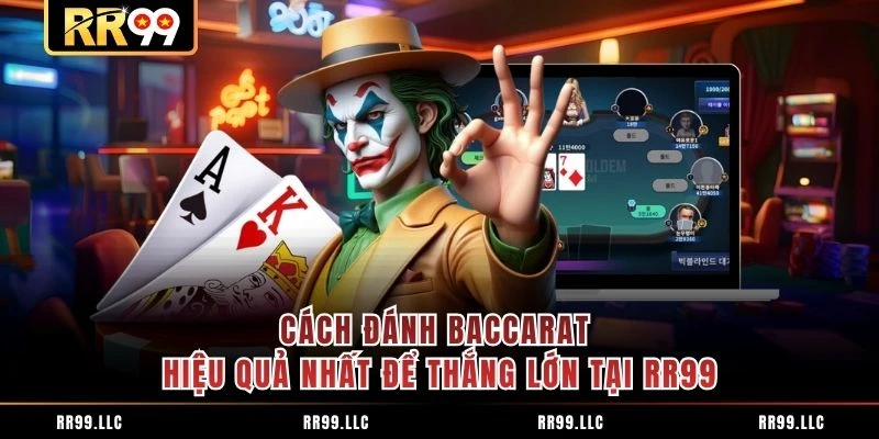 Cách Đánh Baccarat Hiệu Quả Nhất Để Thắng Lớn Tại RR99